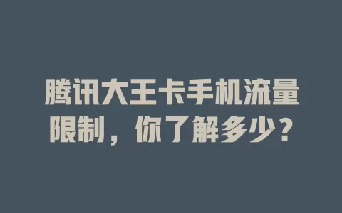 腾讯大王卡手机流量限制，你了解多少？