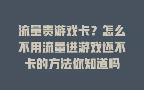 流量贵游戏卡？怎么不用流量进游戏还不卡的方法你知道吗