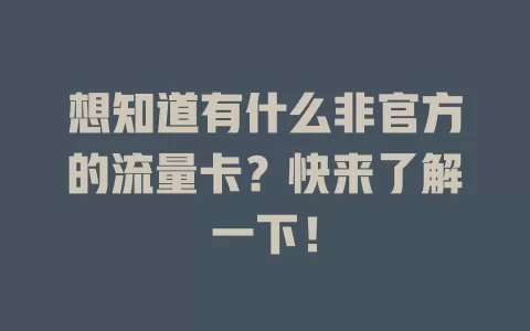 想知道有什么非官方的流量卡？快来了解一下！