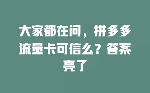 大家都在问，拼多多流量卡可信么？答案亮了