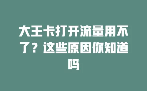 大王卡打开流量用不了？这些原因你知道吗