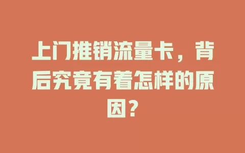 上门推销流量卡，背后究竟有着怎样的原因？