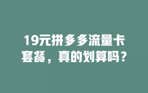 19元拼多多流量卡套餐，真的划算吗？