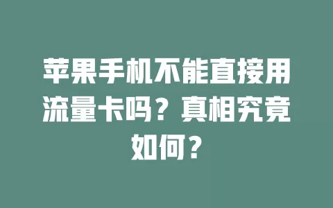 苹果手机不能直接用流量卡吗？真相究竟如何？
