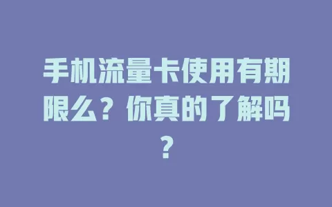 手机流量卡使用有期限么？你真的了解吗？