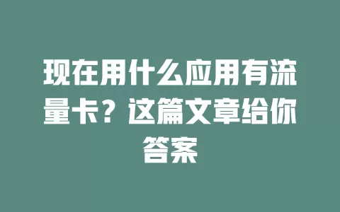 现在用什么应用有流量卡？这篇文章给你答案