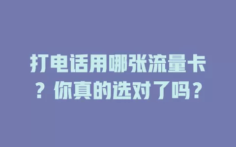 打电话用哪张流量卡？你真的选对了吗？