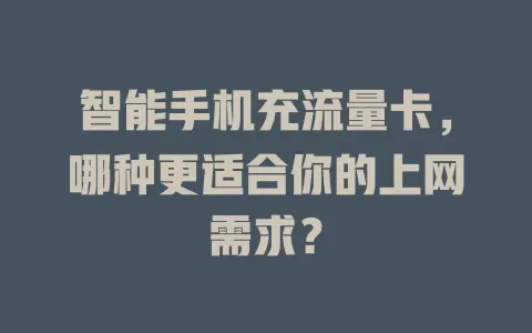 智能手机充流量卡，哪种更适合你的上网需求？