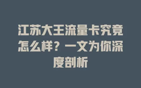 江苏大王流量卡究竟怎么样？一文为你深度剖析