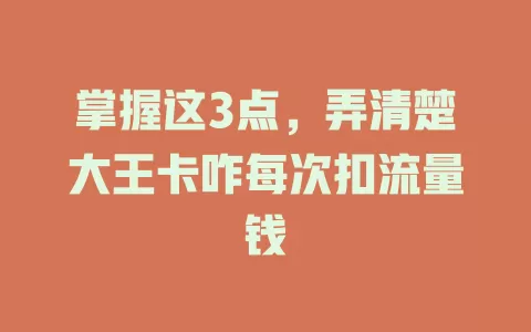 掌握这3点，弄清楚大王卡咋每次扣流量钱