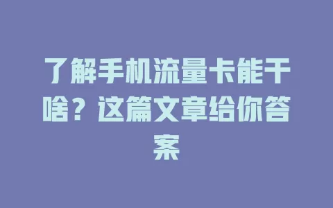 了解手机流量卡能干啥？这篇文章给你答案