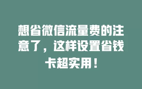 想省微信流量费的注意了，这样设置省钱卡超实用！
