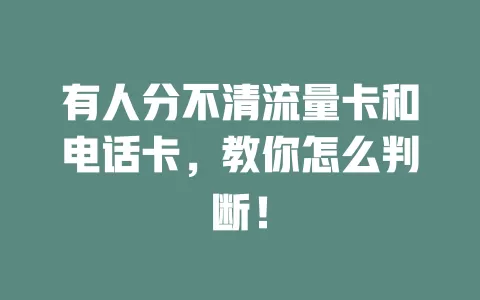 有人分不清流量卡和电话卡，教你怎么判断！