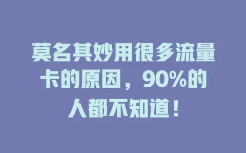莫名其妙用很多流量卡的原因，90%的人都不知道！