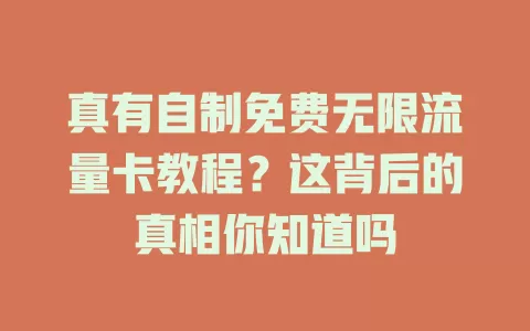 真有自制免费无限流量卡教程？这背后的真相你知道吗