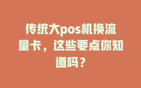 传统大pos机换流量卡，这些要点你知道吗？