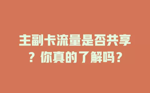 主副卡流量是否共享？你真的了解吗？