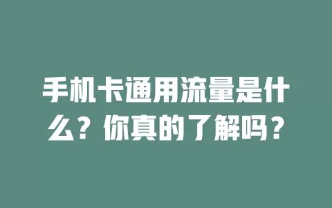 手机卡通用流量是什么？你真的了解吗？