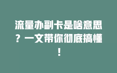 流量办副卡是啥意思？一文带你彻底搞懂！