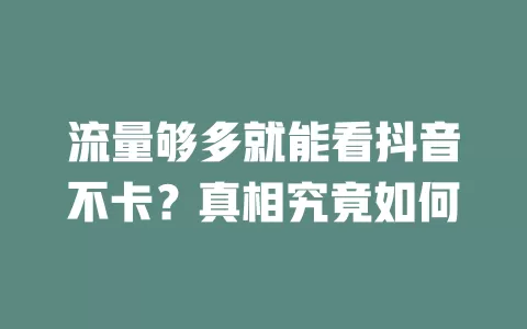 流量够多就能看抖音不卡？真相究竟如何