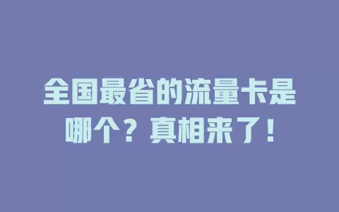 全国最省的流量卡是哪个？真相来了！