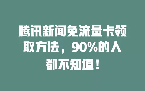 腾讯新闻免流量卡领取方法，90%的人都不知道！