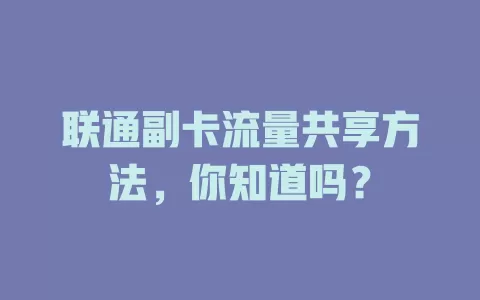 联通副卡流量共享方法，你知道吗？