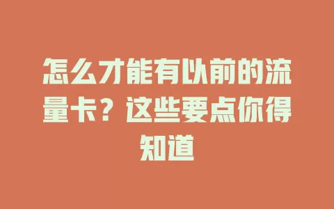 怎么才能有以前的流量卡？这些要点你得知道
