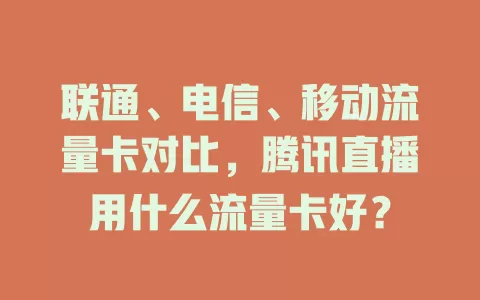联通、电信、移动流量卡对比，腾讯直播用什么流量卡好？