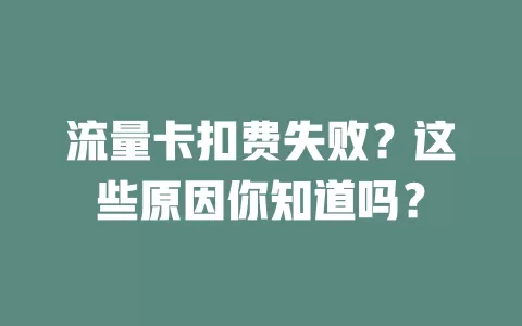 流量卡扣费失败？这些原因你知道吗？