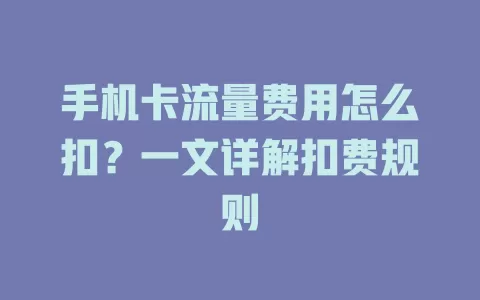 手机卡流量费用怎么扣？一文详解扣费规则