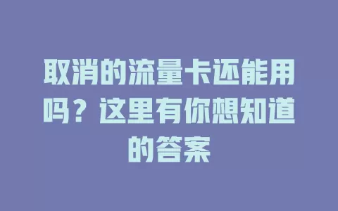 取消的流量卡还能用吗？这里有你想知道的答案
