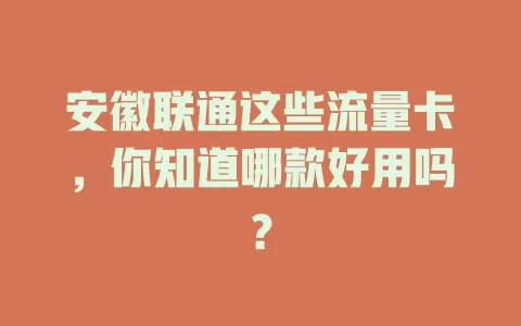 安徽联通这些流量卡，你知道哪款好用吗？