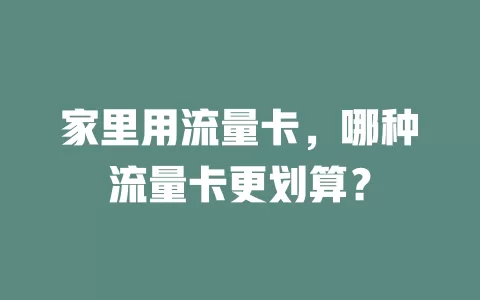 家里用流量卡，哪种流量卡更划算？