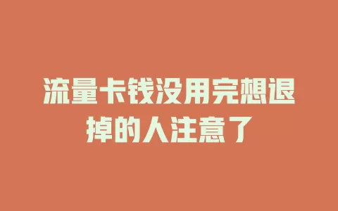 流量卡钱没用完想退掉的人注意了