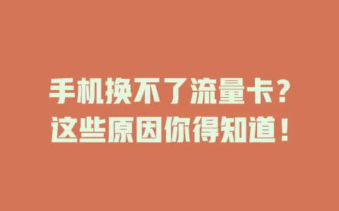 手机换不了流量卡？这些原因你得知道！