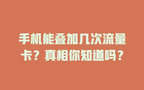 手机能叠加几次流量卡？真相你知道吗？