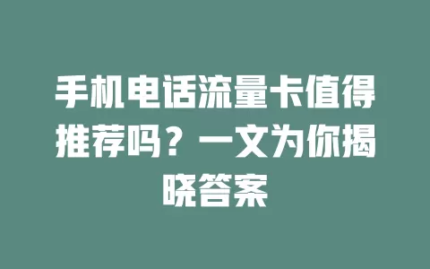 手机电话流量卡值得推荐吗？一文为你揭晓答案