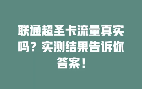 联通超圣卡流量真实吗？实测结果告诉你答案！