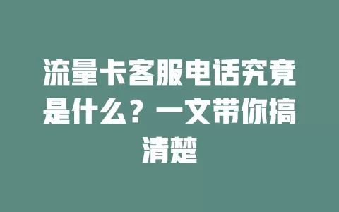 流量卡客服电话究竟是什么？一文带你搞清楚