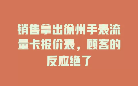 销售拿出徐州手表流量卡报价表，顾客的反应绝了