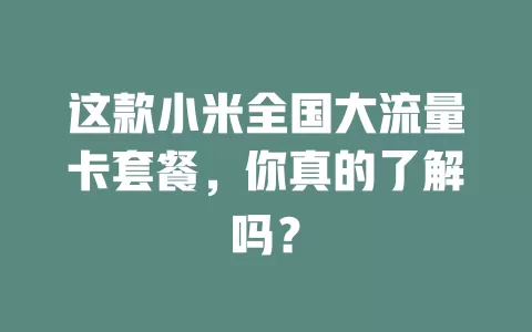 这款小米全国大流量卡套餐，你真的了解吗？