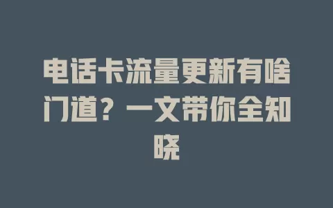 电话卡流量更新有啥门道？一文带你全知晓