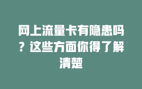 网上流量卡有隐患吗？这些方面你得了解清楚