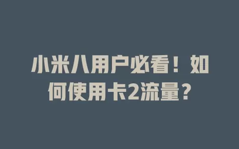 小米八用户必看！如何使用卡2流量？