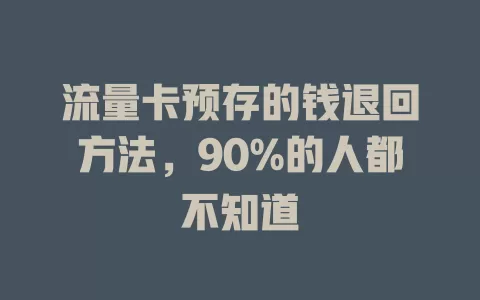 流量卡预存的钱退回方法，90%的人都不知道