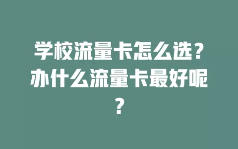 学校流量卡怎么选？办什么流量卡最好呢？