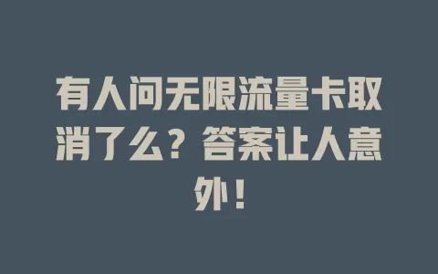 有人问无限流量卡取消了么？答案让人意外！