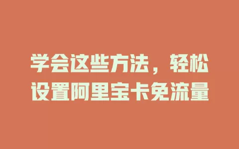 学会这些方法，轻松设置阿里宝卡免流量