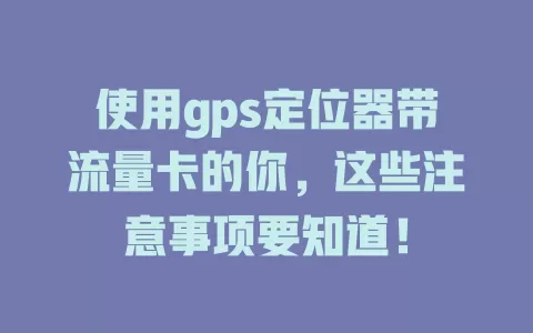 使用gps定位器带流量卡的你，这些注意事项要知道！